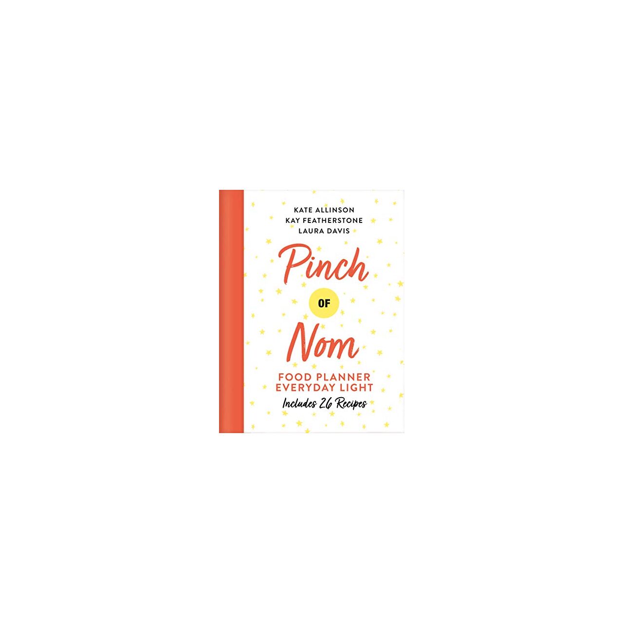 Pinch Of Nom Food Planner: Everyday Light – Hardcover By Kay Featherstone, Kate Allinson, Laura Davis