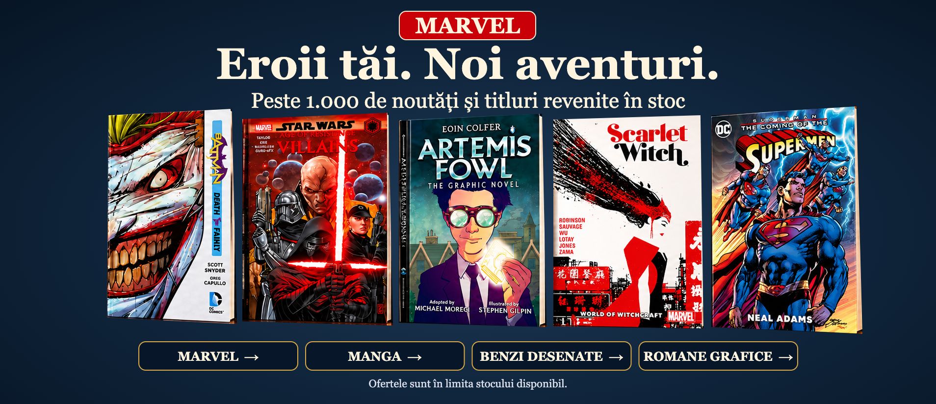 Eroii tăi. Noi aventuri. Peste 1.000 de noutăți și titluri revenite în stoc. Batman, Star Wars, Artemis Fowl, Scarlet Witch și Superman.