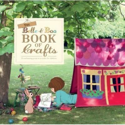 The Belle and Boo Book of Crafts: 25 Enchanting Projects to Make for Children 