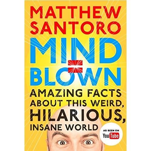 Mind = Blown: Amazing Facts About this Weird, Hilarious, Insane World