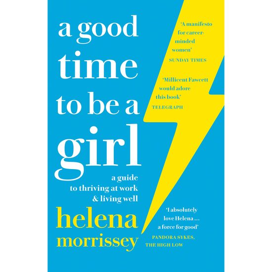 A Good Time to be a Girl : A Guide to Thriving at Work & Living Well