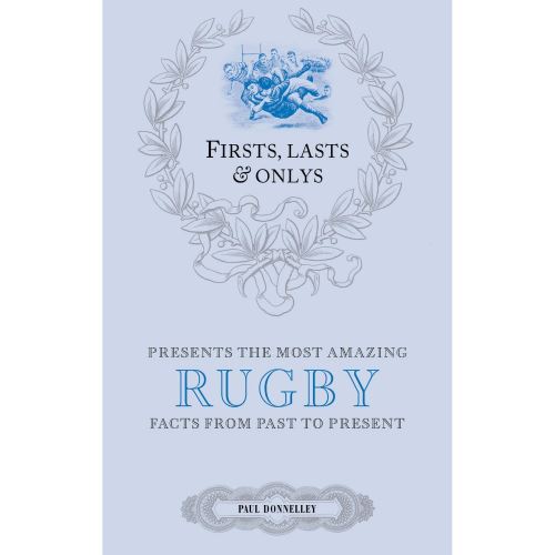 Firsts, Lasts & Onlys: Rugby: A Truly Wonderful Collection of Rugby Trivia