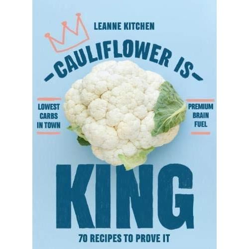 Cauliflower is King: 70 recipes that prove it
