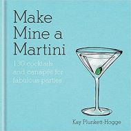 Make Mine a Martini : 130 Cocktails & Canapes for Fabulous Parties