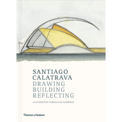 Santiago Calatrava: Drawing, Building, Reflecting