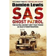 SAS Ghost Patrol: The Ultra-Secret Unit That Posed As Nazi Stormtroopers , DAMIEN LEWIS
