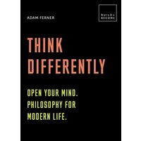 Think Differently: Open your mind. Philosophy for modern life 20 thought-provoking lessons