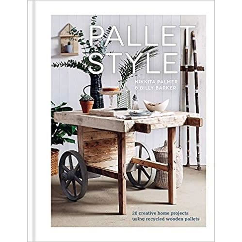 Pallet style: 20 creative home projects using recycled wooden pallets