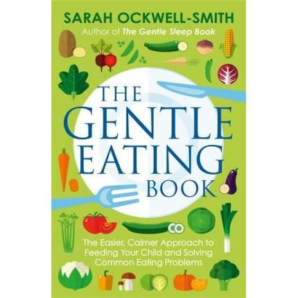  the gentle eating book : the easier, calmer approach to feeding your child and solving common eating problems