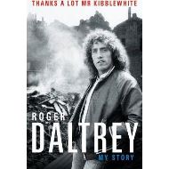 Roger Daltrey: Thanks a lot Mr Kibblewhite, The Sunday Times Bestseller : My Story