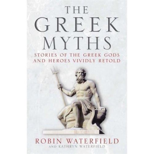The Greek Myths Stories of the Greek Gods and Heroes, Robin Waterfield, Kathryn Waterfield
