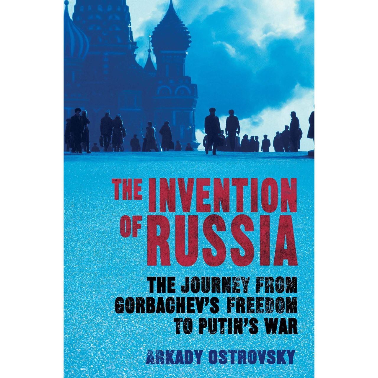The invention of russia: the journey from gorbachev's freedom to putin's war