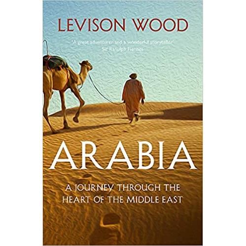 Arabia : A Journey Through The Heart of the Middle East