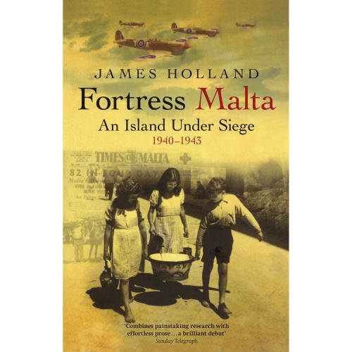 Fortress Malta: An Island Under Siege 1940-1943