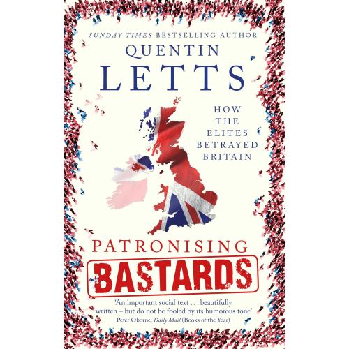 Patronising Bastards: How the Elites Betrayed Britain