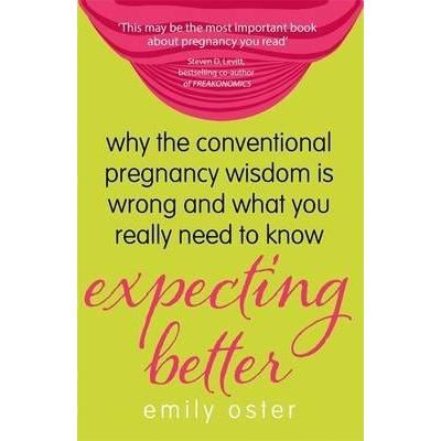  expecting better: why the conventional pregnancy wisdom is wrong and what you really need to know