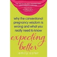  Expecting Better: Why the Conventional Pregnancy Wisdom is Wrong