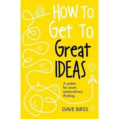  how to get to great ideas: a system for smart, extraordinary thinking