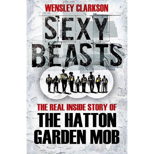 Sexy Beasts: The Inside Story of the Hatton Garden Heist