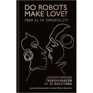 Do Robots Make Love?: Transhumanism in 12 questions