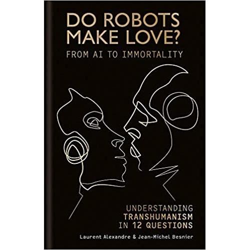 Do Robots Make Love?: Transhumanism in 12 questions