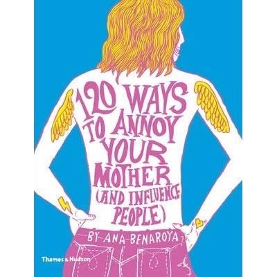 120 Ways to Annoy Your Mother (And Influence People)