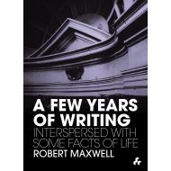A Few Years of Writing: Interspersed With Some Facts of Life
