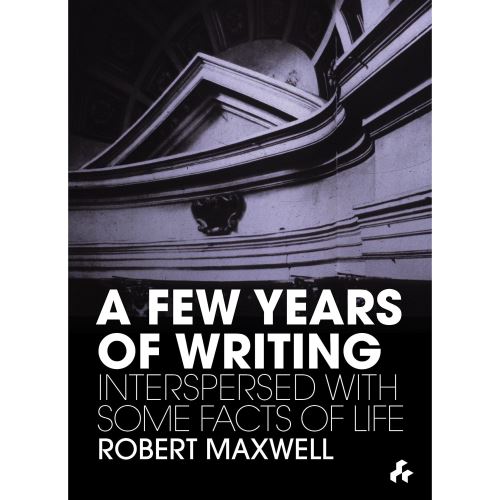 A Few Years of Writing: Interspersed With Some Facts of Life