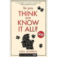 So You Think You Know It All? : A Compendium of Extremely Interesting and Slightly Strange True Stories