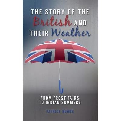 The Story of the British and Their Weather : From Frost Fairs to Indian Summers