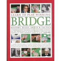 Learn to Play Winning Bridge : A Comprehensive Teaching Course Including Guidance on the Importance of Tactical Bidding, Card Play and Defence at Three Differe