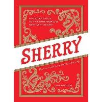 Sherry : A Modern Guide to the Wine World's Best-Kept Secret, with Cocktails and Recipes