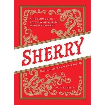 Sherry : A Modern Guide to the Wine World's Best-Kept Secret, with Cocktails and Recipes