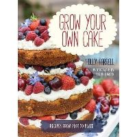  Grow Your Own Cake: Recipes from Plot to Plate, Holly Farrell