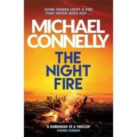 The Night Fire : A Ballard and Bosch Thriller, Michael Connelly