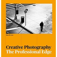 Creative Photography: The Professional Edge, Dan M. Lee, Adam Juniper