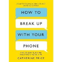 How to Break Up With Your Phone, Catherine Price
