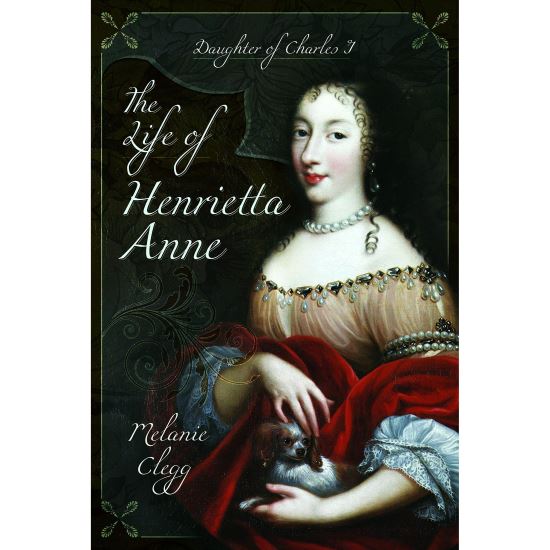 The Life of Henrietta Anne: Daughter of Charles I