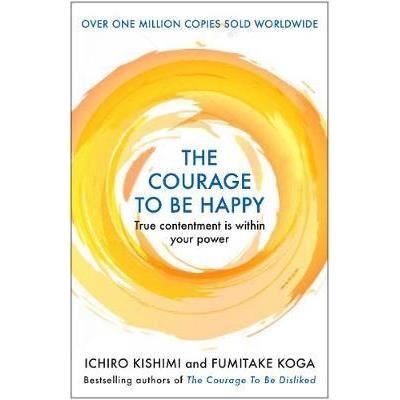 Ichiro Kishimi and Fumitake Koga : The Courage To Be Happy