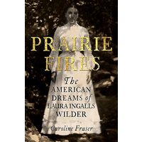  Prairie Fires : The American Dreams of Laura Ingalls Wilder