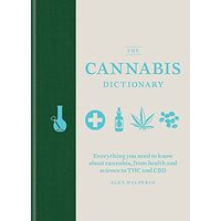 The Cannabis Dictionary : Everything you need to know about cannabis, from health and science to THC and CBD, Alex Halperin
