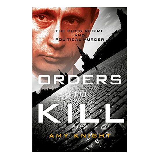 Orders To Kill: The Putin Regime and Political Murder