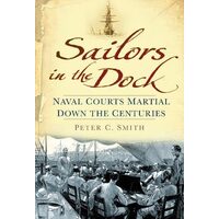 Sailors In The Dock Naval Courts Martial Down The Centuries, Peter Charles Smith