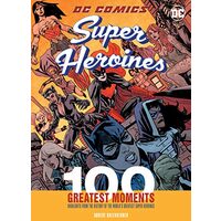 DC Comics Super Heroines : 100 Greatest Moments