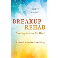 Breakup Rehab: Creating the Love You Want