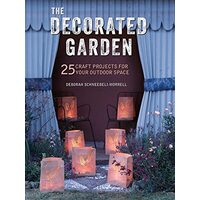 The Decorated Garden: 25 Craft Projects for Your Outdoor Space, Deborah Schneebeli-Morrell