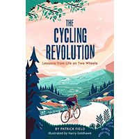 The Cycling Revolution: Lessons from Life on Two Wheels, Patrick Field, Harry Goldhawk