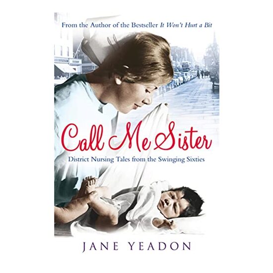 Call Me Sister: District Nursing Tales from the Swinging Sixties
