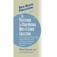 User's Guide to Policosanol & Other Natural Ways to Lower Cholesterol