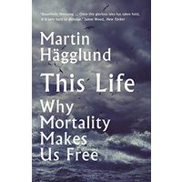This Life: Why Mortality Makes Us Free 